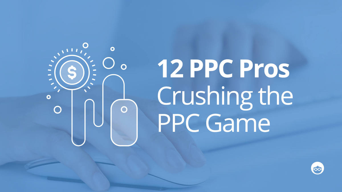 12 Pay Per Click Professionals Crushing the PPC Advertising Game
