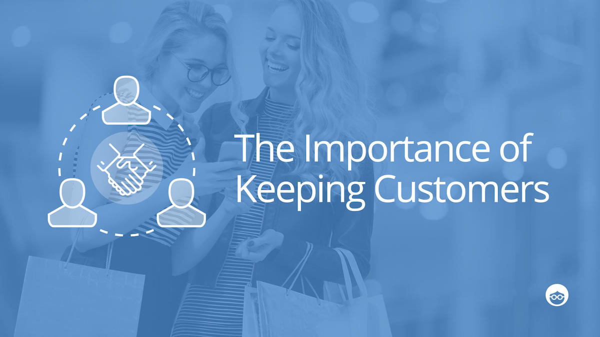 Why Keeping Customers Is Just As Important As Getting New Ones
